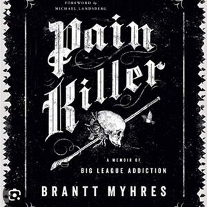 Pain Killer: A Memoir of Big League Addiction - 
Brantt Myhres